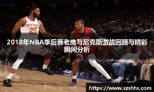2018年NBA季后赛老鹰与尼克斯激战回顾与精彩瞬间分析