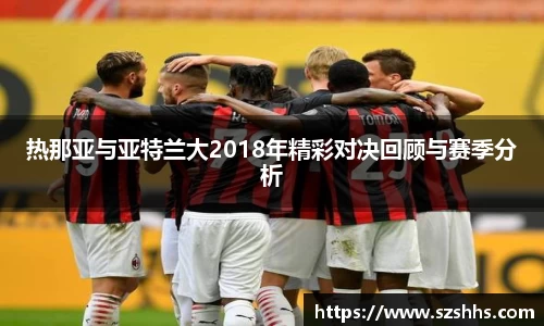热那亚与亚特兰大2018年精彩对决回顾与赛季分析