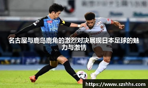 名古屋与鹿岛鹿角的激烈对决展现日本足球的魅力与激情